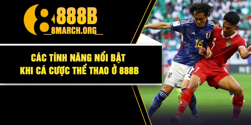 Các tính năng nổi bật khi cá cược thể thao ở 888B