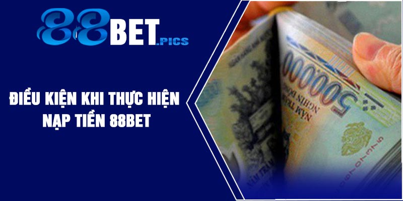 Điều kiện khi thực hiện nạp tiền 88BET